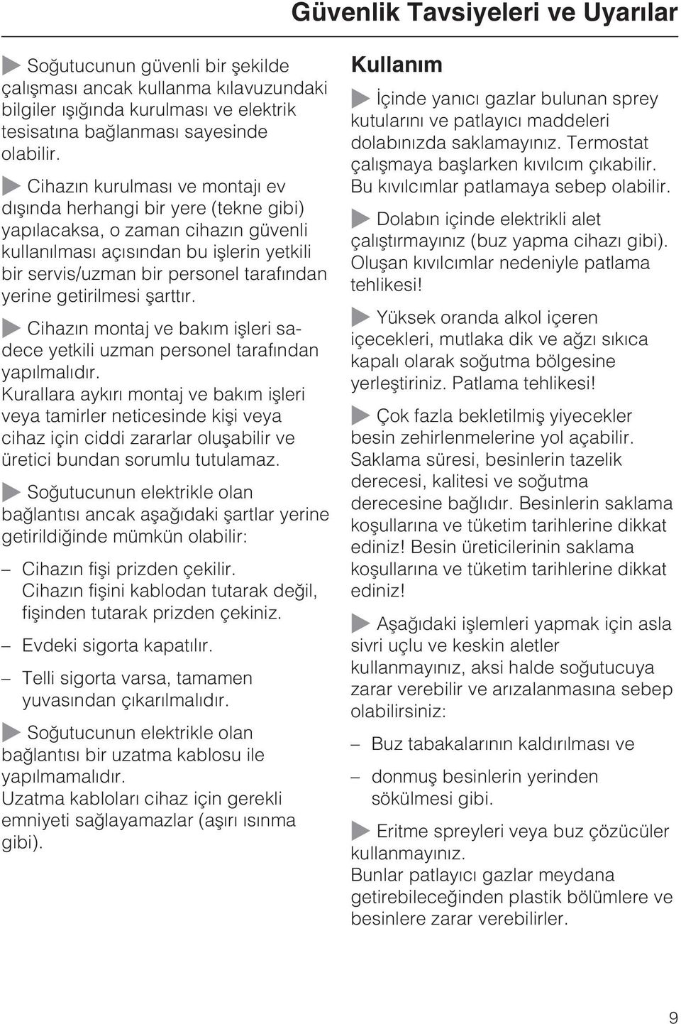 getirilmesi þarttýr. ~ Cihazýn montaj ve bakým iþleri sadece yetkili uzman personel tarafýndan yapýlmalýdýr.