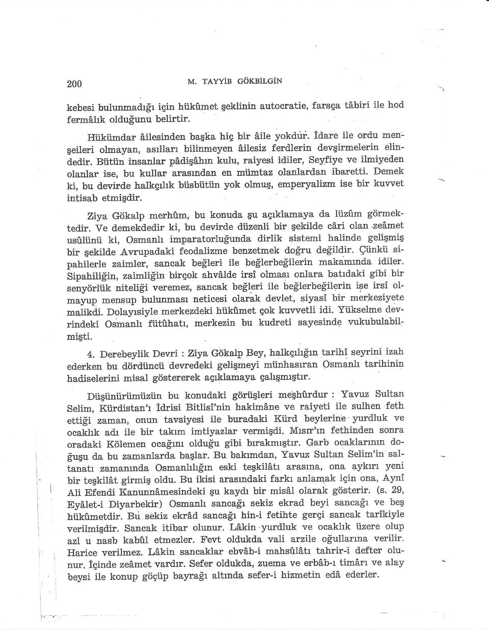 iler, Seyfiye ve ilmiyeden olanlar ise, bu kullar arasrndan en miimtaz olanlardan ibaretti. Demek ki, bu d.evirde halkgrhk biirsbiitiin yok olmu5, emperyalizm ise bir kuwet intisab etmigdir.