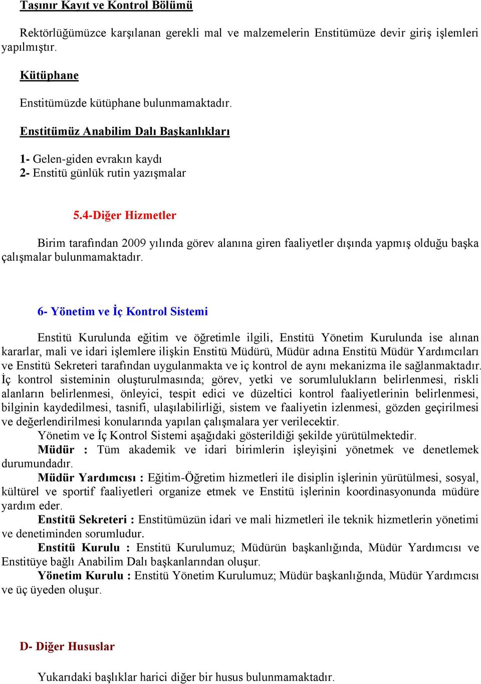 4-Diğer Hizmetler Birim tarafından 2009 yılında görev alanına giren faaliyetler dıģında yapmıģ olduğu baģka çalıģmalar bulunmamaktadır.