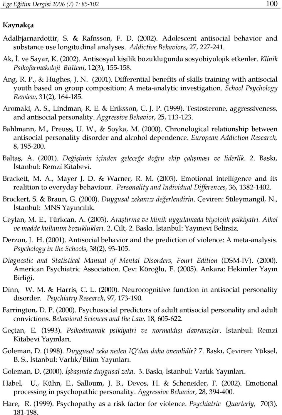 (2001). Differential benefits of skills training with antisocial youth based on group composition: A meta-analytic investigation. School Psychology Rewiew, 31(2), 164-185. Aromaki, A. S., Lindman, R.