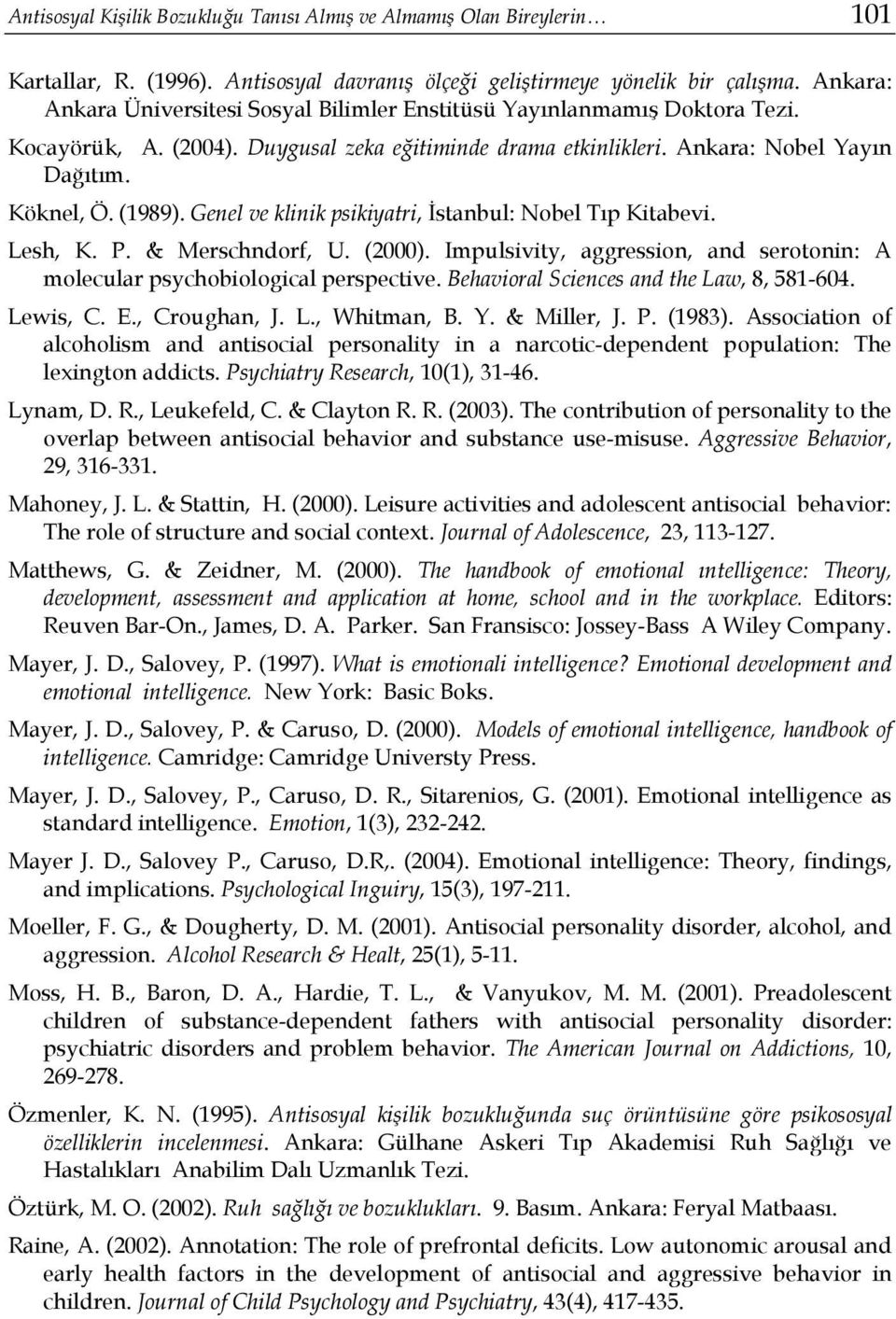 Genel ve klinik psikiyatri, İstanbul: Nobel Tıp Kitabevi. Lesh, K. P. & Merschndorf, U. (2000). Impulsivity, aggression, and serotonin: A molecular psychobiological perspective.