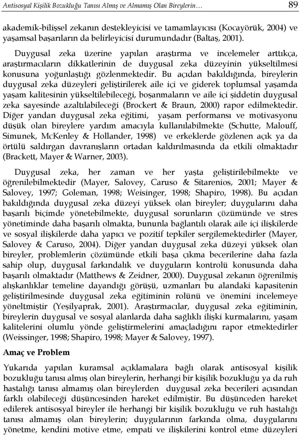 Duygusal zeka üzerine yapılan araştırma ve incelemeler arttıkça, araştırmacıların dikkatlerinin de duygusal zeka düzeyinin yükseltilmesi konusuna yoğunlaştığı gözlenmektedir.