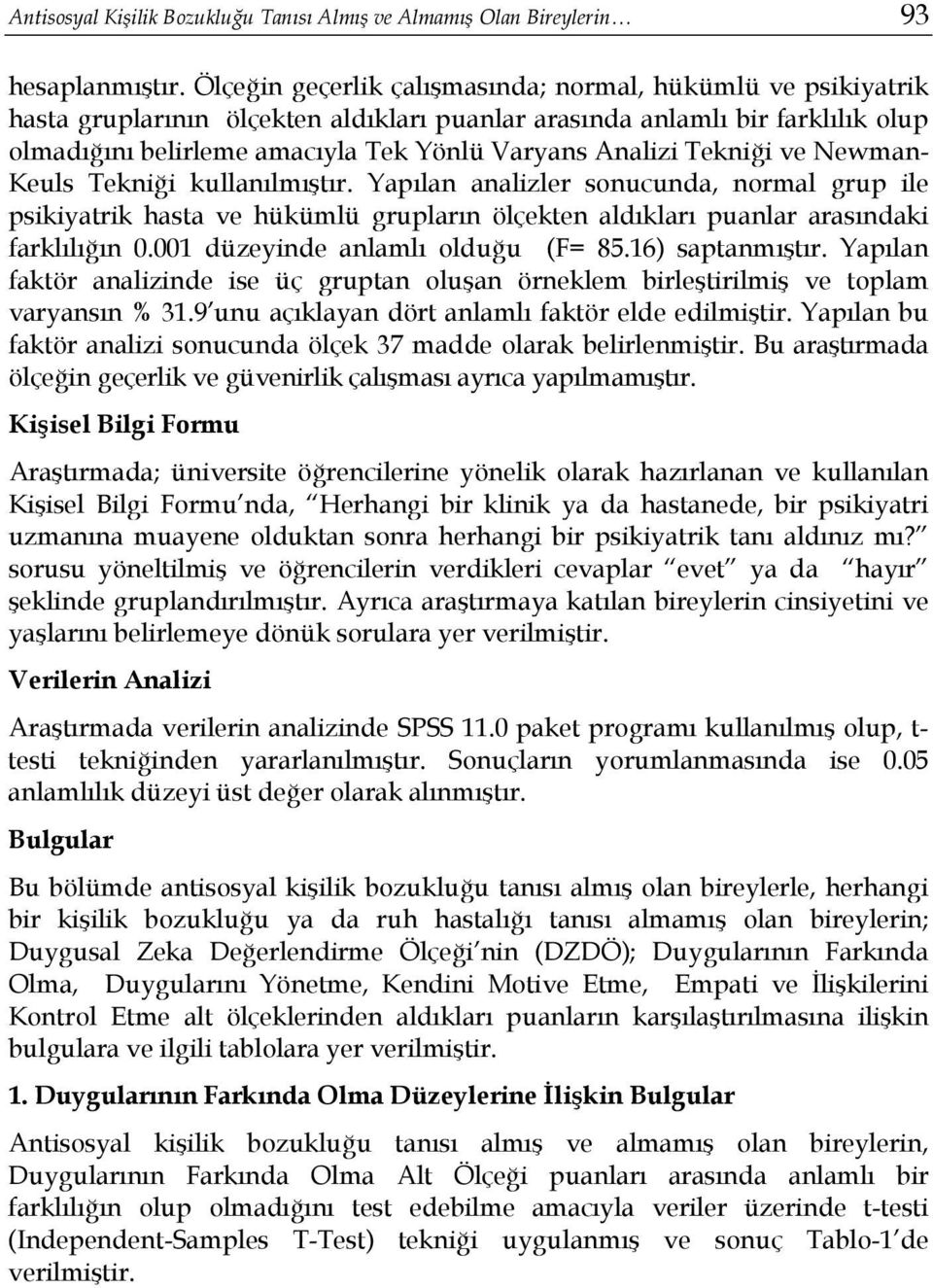 Tekniği ve Newman- Keuls Tekniği kullanılmıştır. Yapılan analizler sonucunda, normal grup ile psikiyatrik hasta ve hükümlü grupların ölçekten aldıkları puanlar arasındaki farklılığın 0.