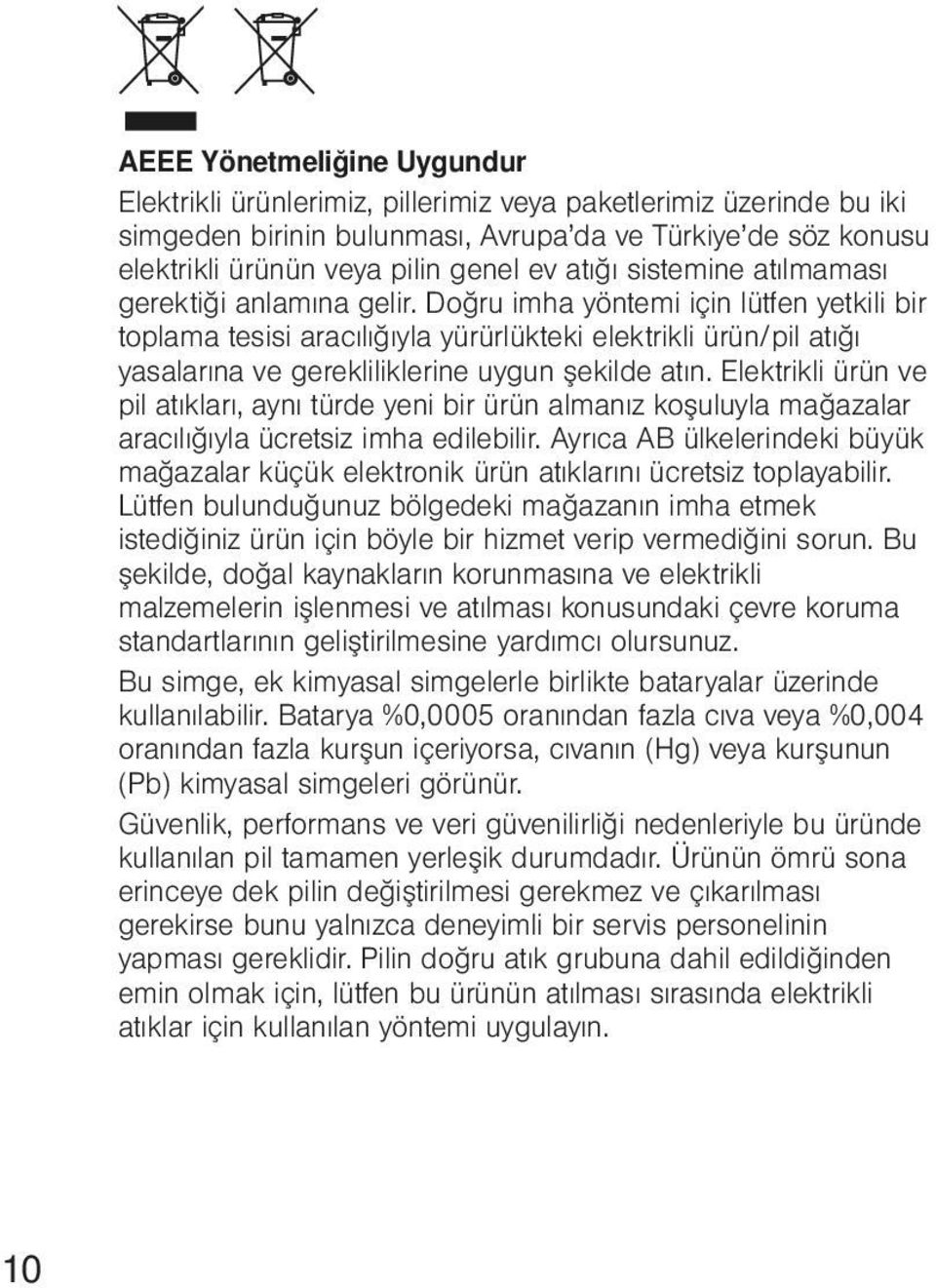 Doğru imha yöntemi için lütfen yetkili bir toplama tesisi aracılığıyla yürürlükteki elektrikli ürün/pil atığı yasalarına ve gerekliliklerine uygun şekilde atın.