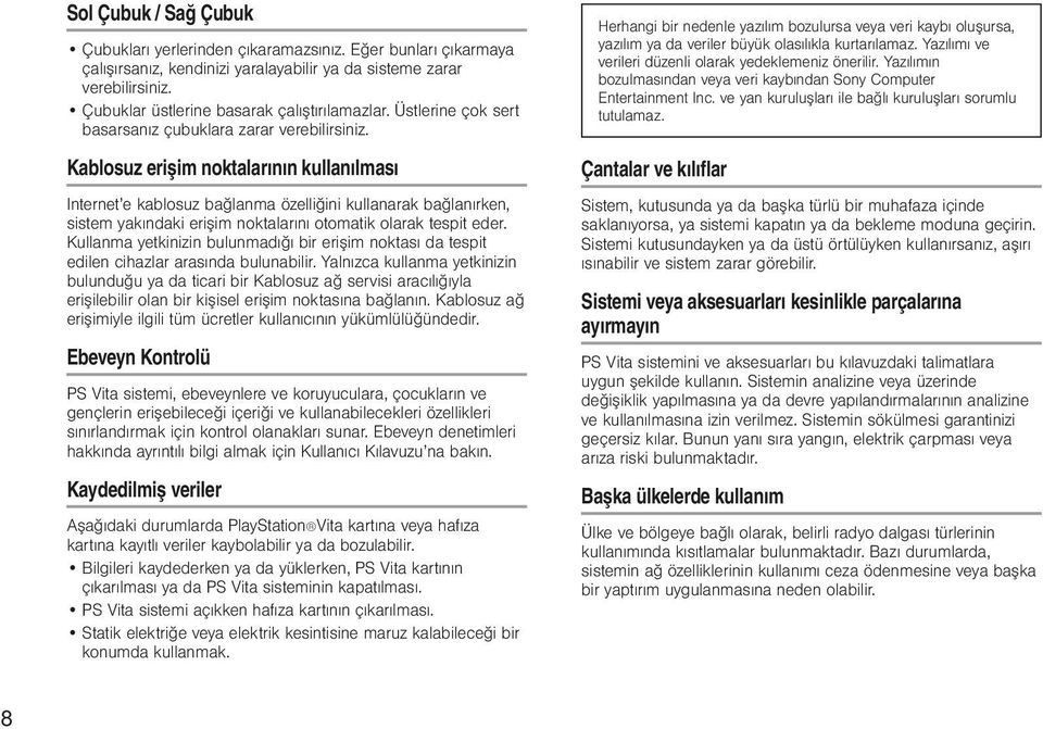 Kablosuz erişim noktalarının kullanılması Internet e kablosuz bağlanma özelliğini kullanarak bağlanırken, sistem yakındaki erişim noktalarını otomatik olarak tespit eder.