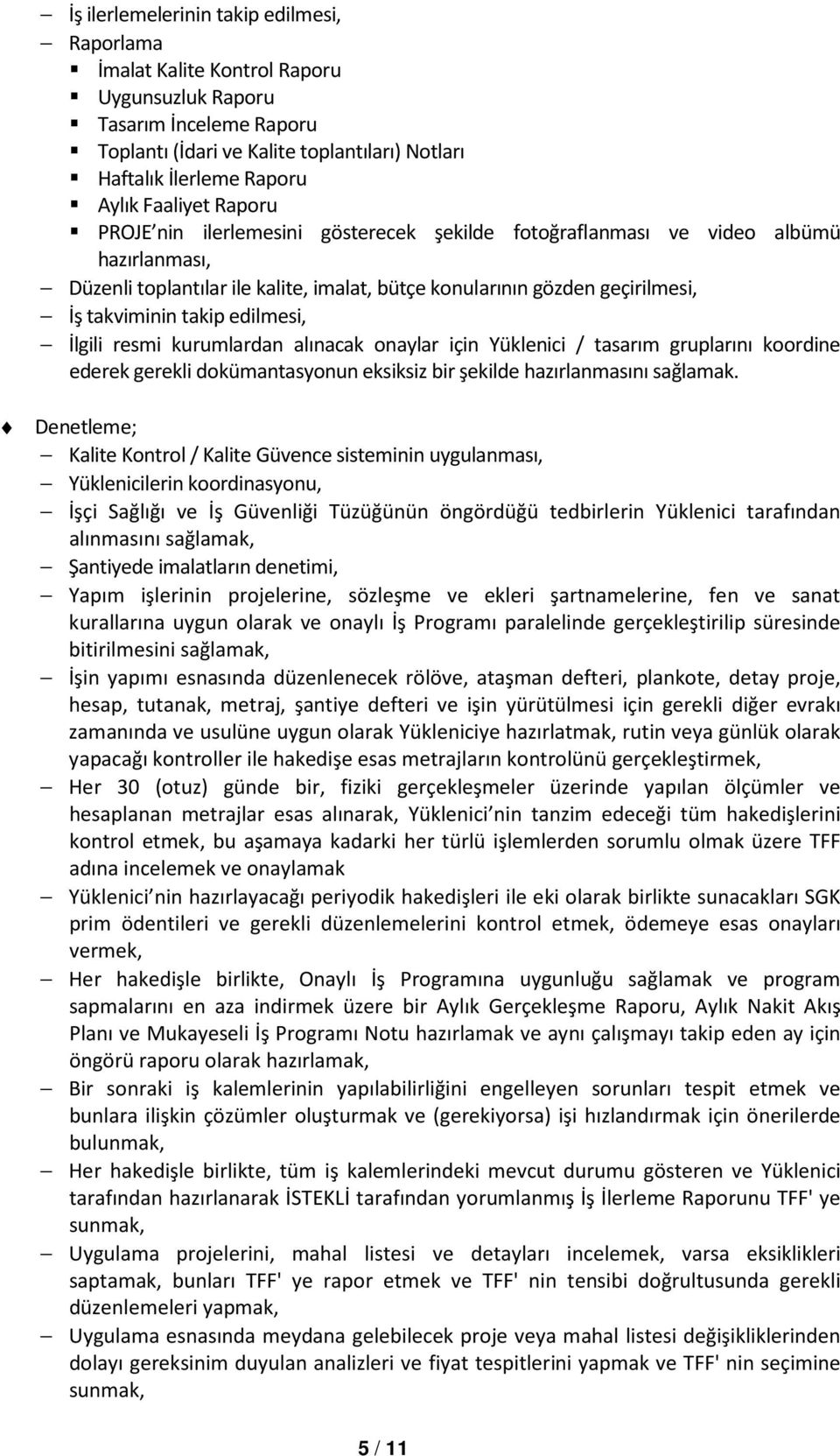 takip edilmesi, İlgili resmi kurumlardan alınacak onaylar için Yüklenici / tasarım gruplarını koordine ederek gerekli dokümantasyonun eksiksiz bir şekilde hazırlanmasını sağlamak.