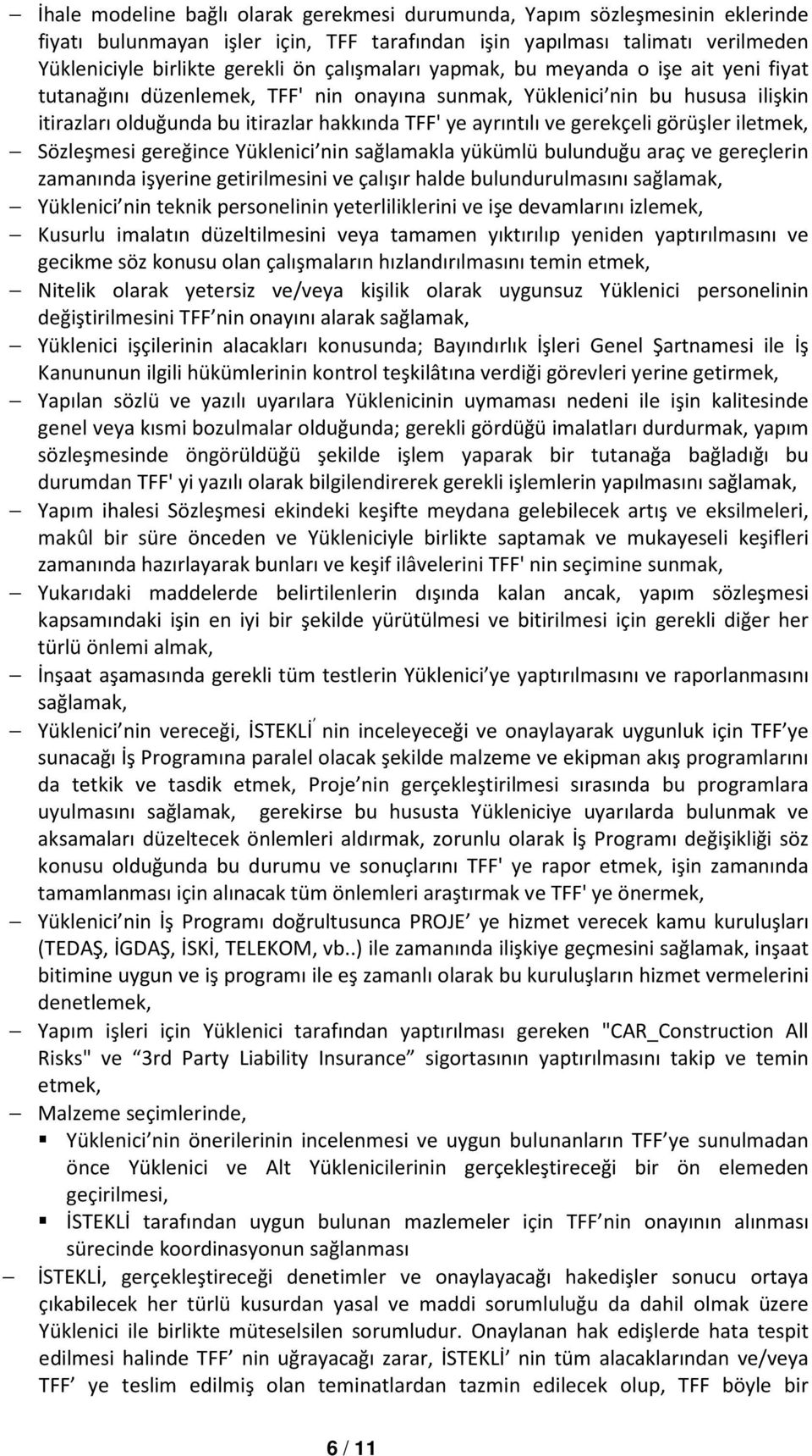 gerekçeli görüşler iletmek, Sözleşmesi gereğince Yüklenici nin sağlamakla yükümlü bulunduğu araç ve gereçlerin zamanında işyerine getirilmesini ve çalışır halde bulundurulmasını sağlamak, Yüklenici