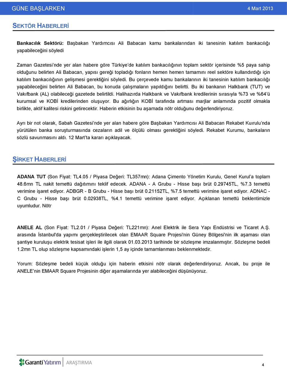 bankacılığının gelişmesi gerektiğini söyledi. Bu çerçevede kamu bankalarının iki tanesinin katılım bankacılığı yapabileceğini belirten Ali Babacan, bu konuda çalışmaların yapıldığını belirtti.