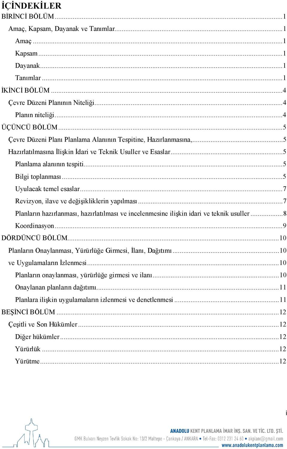 .. 5 Bilgi toplanması... 5 Uyulacak temel esaslar... 7 Revizyon, ilave ve değişikliklerin yapılması... 7 Planların hazırlanması, hazırlatılması ve incelenmesine ilişkin idari ve teknik usuller.