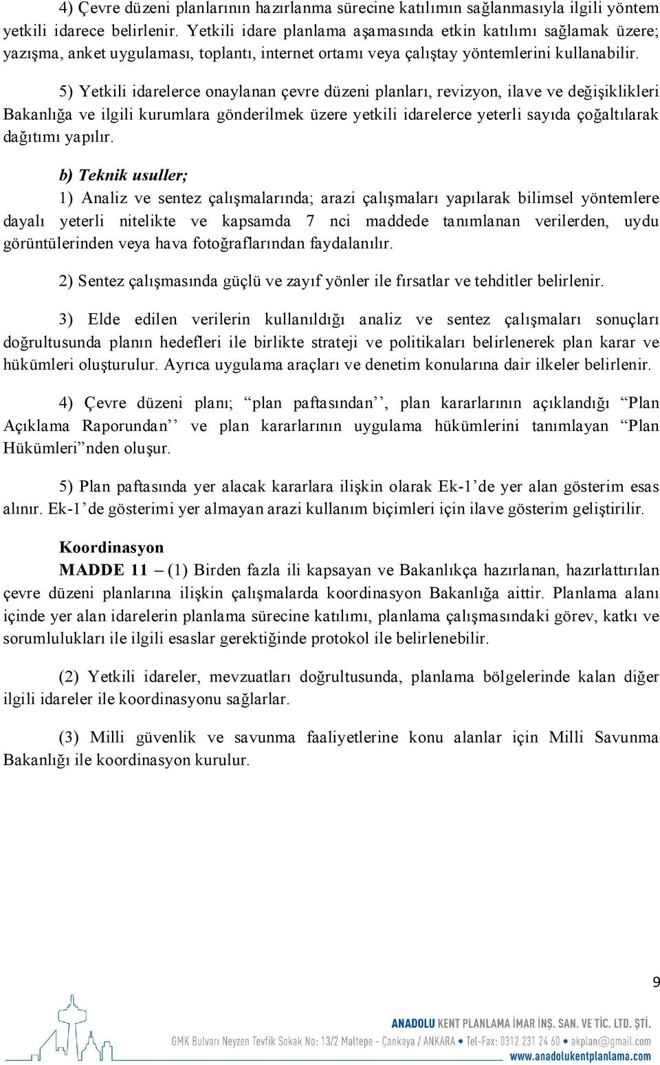 5) Yetkili idarelerce onaylanan çevre düzeni planları, revizyon, ilave ve değişiklikleri Bakanlığa ve ilgili kurumlara gönderilmek üzere yetkili idarelerce yeterli sayıda çoğaltılarak dağıtımı