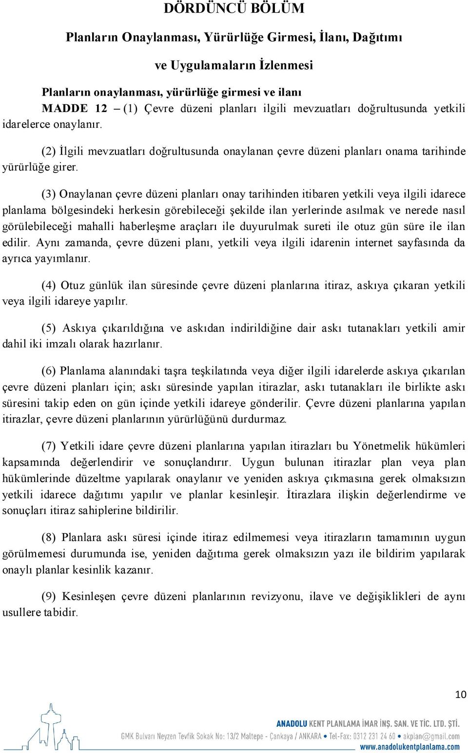 (3) Onaylanan çevre düzeni planları onay tarihinden itibaren yetkili veya ilgili idarece planlama bölgesindeki herkesin görebileceği şekilde ilan yerlerinde asılmak ve nerede nasıl görülebileceği