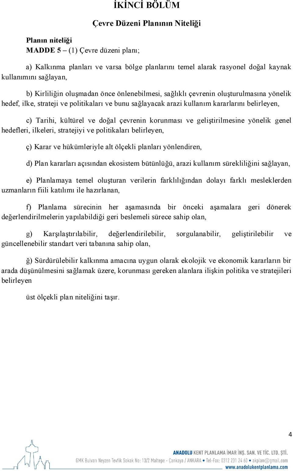 ve doğal çevrenin korunması ve geliştirilmesine yönelik genel hedefleri, ilkeleri, stratejiyi ve politikaları belirleyen, ç) Karar ve hükümleriyle alt ölçekli planları yönlendiren, d) Plan kararları