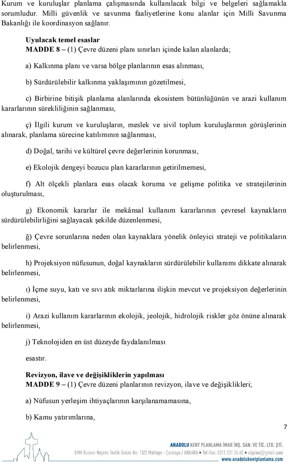 Uyulacak temel esaslar MADDE 8 (1) Çevre düzeni planı sınırları içinde kalan alanlarda; a) Kalkınma planı ve varsa bölge planlarının esas alınması, b) Sürdürülebilir kalkınma yaklaşımının