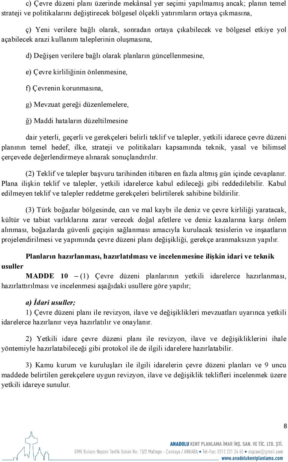 önlenmesine, f) Çevrenin korunmasına, g) Mevzuat gereği düzenlemelere, ğ) Maddi hataların düzeltilmesine dair yeterli, geçerli ve gerekçeleri belirli teklif ve talepler, yetkili idarece çevre düzeni