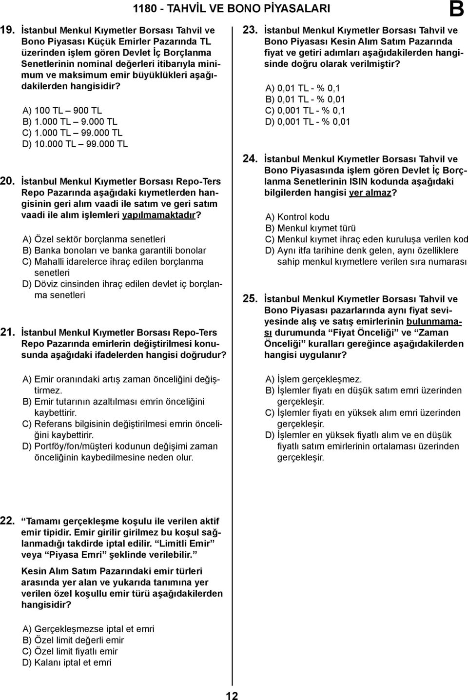 İstanbul Menkul Kıymetler orsası Repo-Ters Repo Pazarında aşağıdaki kıymetlerden hangisinin geri alım vaadi ile satım ve geri satım vaadi ile alım işlemleri yapılmamaktadır?