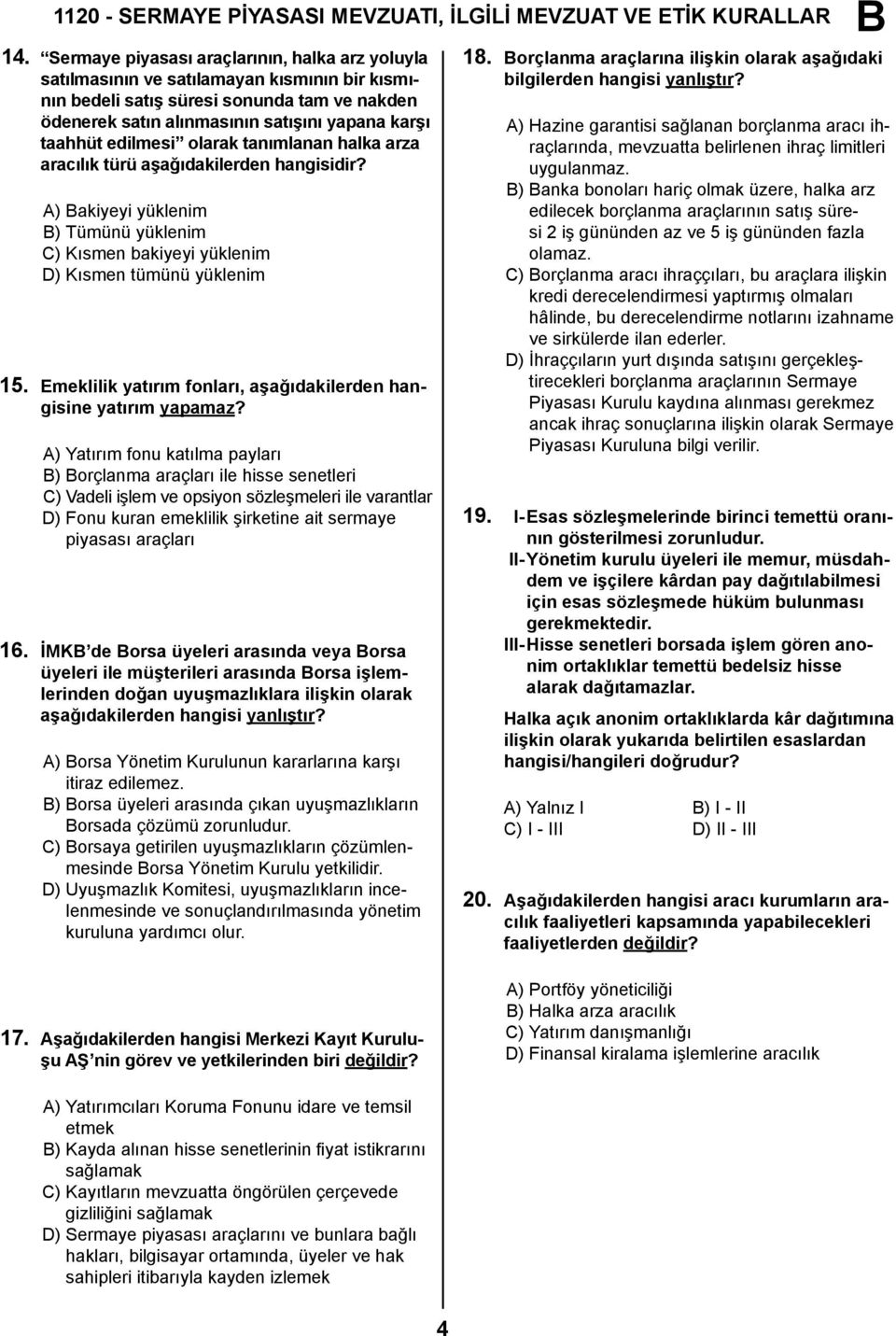 edilmesi olarak tanımlanan halka arza aracılık türü aşağıdakilerden hangisidir? A) akiyeyi yüklenim ) Tümünü yüklenim C) Kısmen bakiyeyi yüklenim D) Kısmen tümünü yüklenim 15.