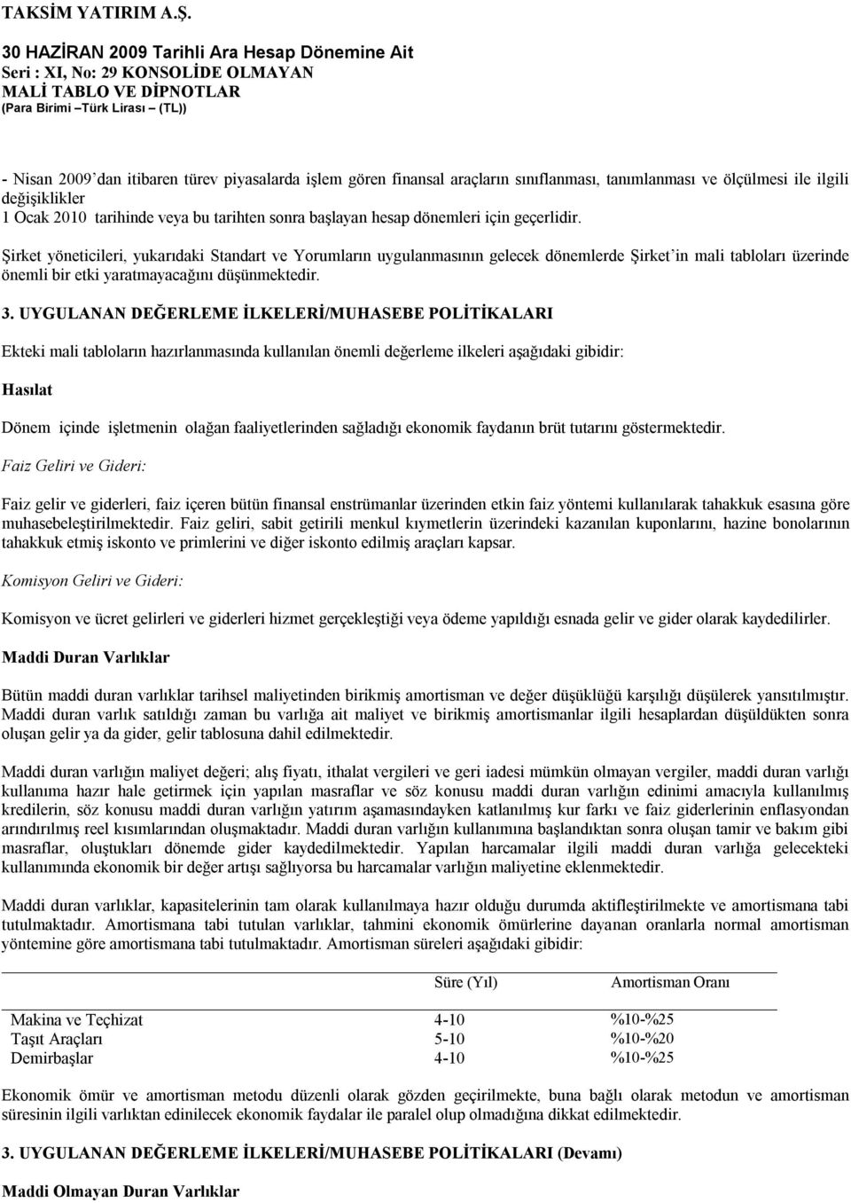 UYGULANAN DEĞERLEME İLKELERİ/MUHASEBE POLİTİKALARI Ekteki mali tabloların hazırlanmasında kullanılan önemli değerleme ilkeleri aşağıdaki gibidir: Hasılat Dönem içinde işletmenin olağan