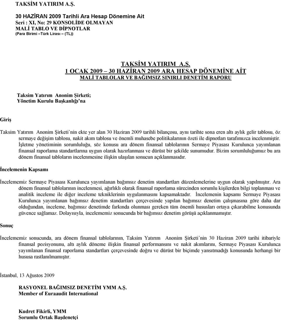 ekte yer alan 30 Haziran 2009 tarihli bilançosu, aynı tarihte sona eren altı aylık gelir tablosu, öz sermaye değişim tablosu, nakit akım tablosu ve önemli muhasebe politikalarının özeti ile