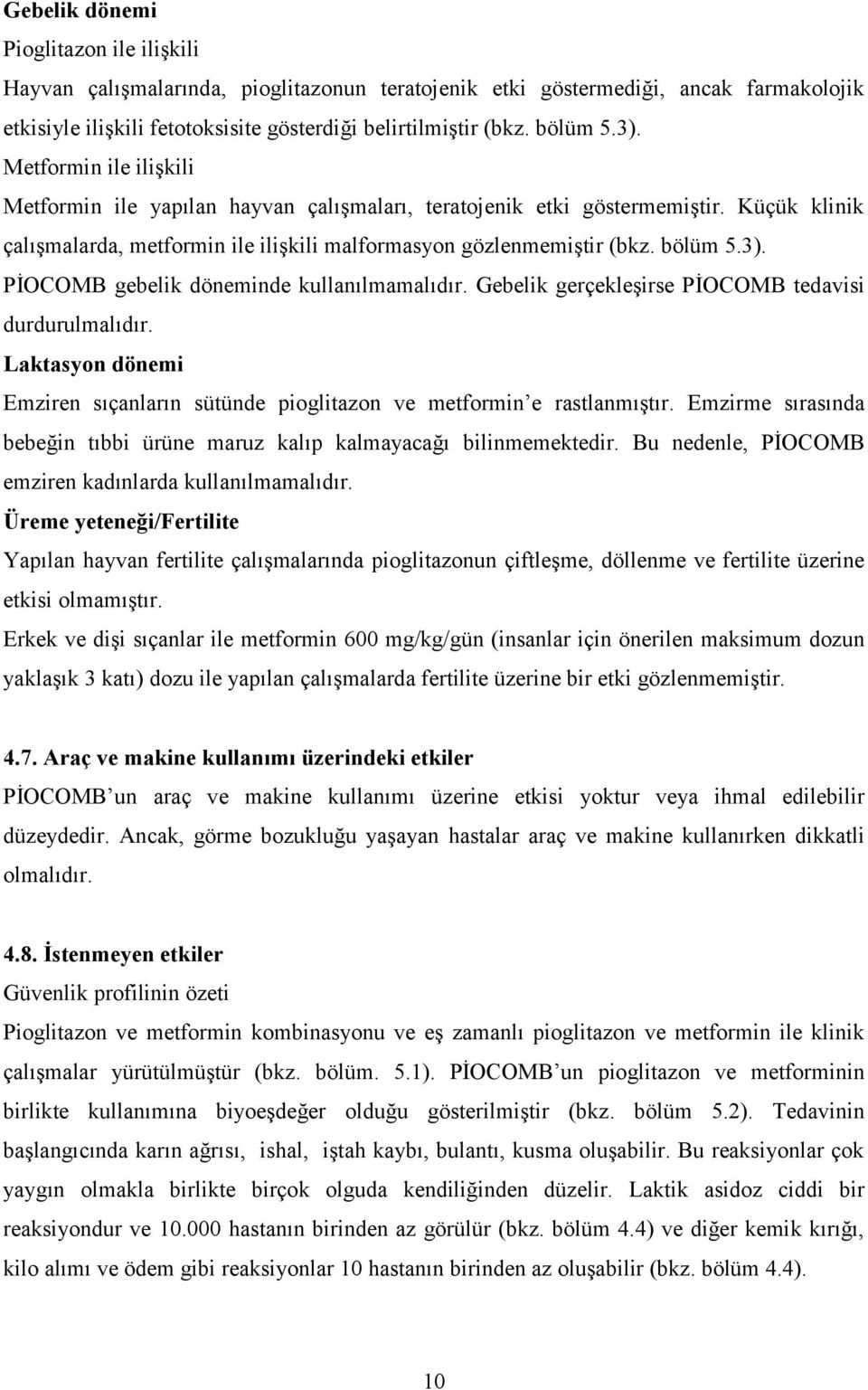 Gebelik gerçekleşirse PİOCOMB tedavisi durdurulmalıdır. Laktasyon dönemi Emziren sıçanların sütünde pioglitazon ve metformin e rastlanmıştır.