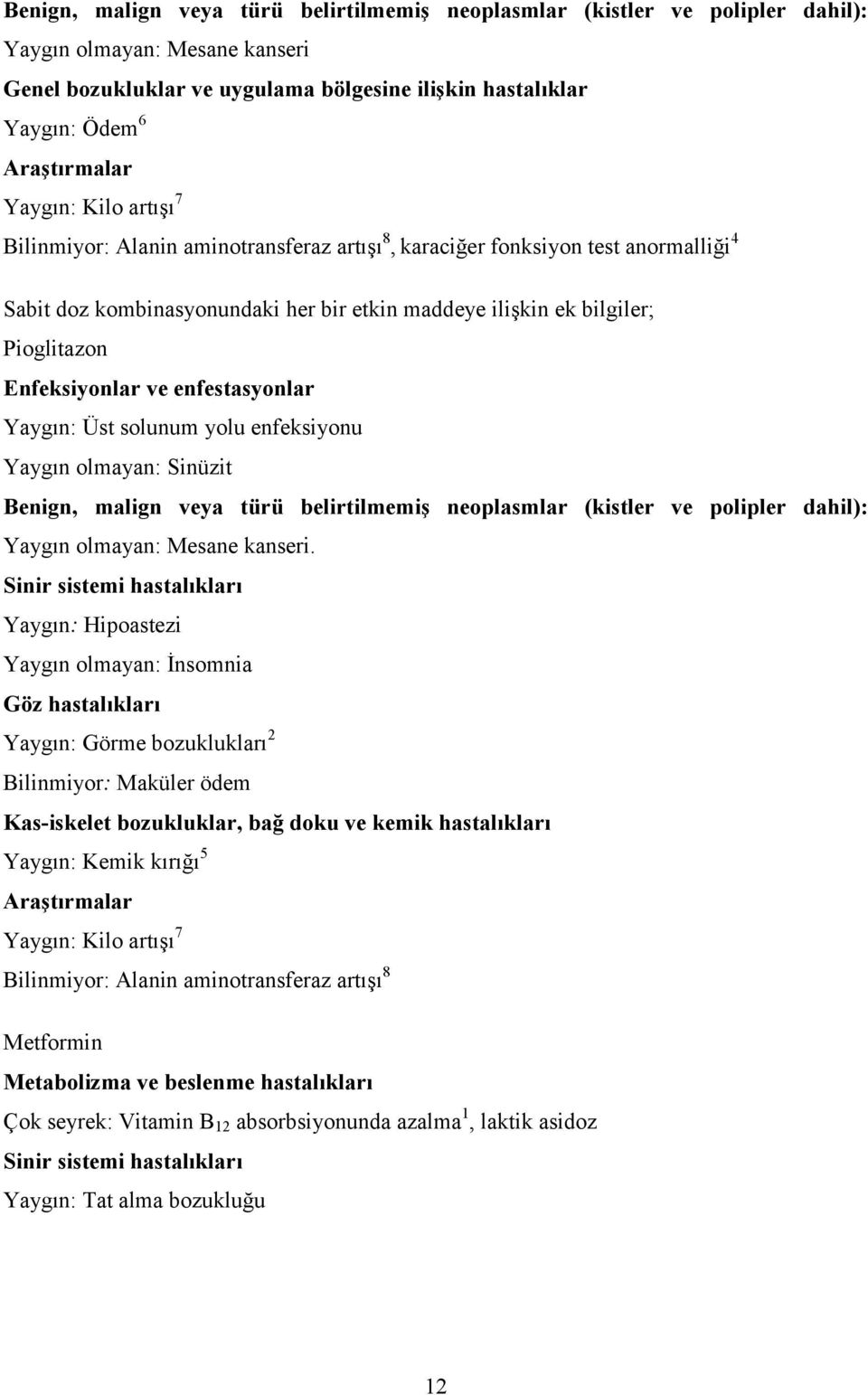 Enfeksiyonlar ve enfestasyonlar Yaygın: Üst solunum yolu enfeksiyonu Yaygın olmayan: Sinüzit Benign, malign veya türü belirtilmemiş neoplasmlar (kistler ve polipler dahil): Yaygın olmayan: Mesane