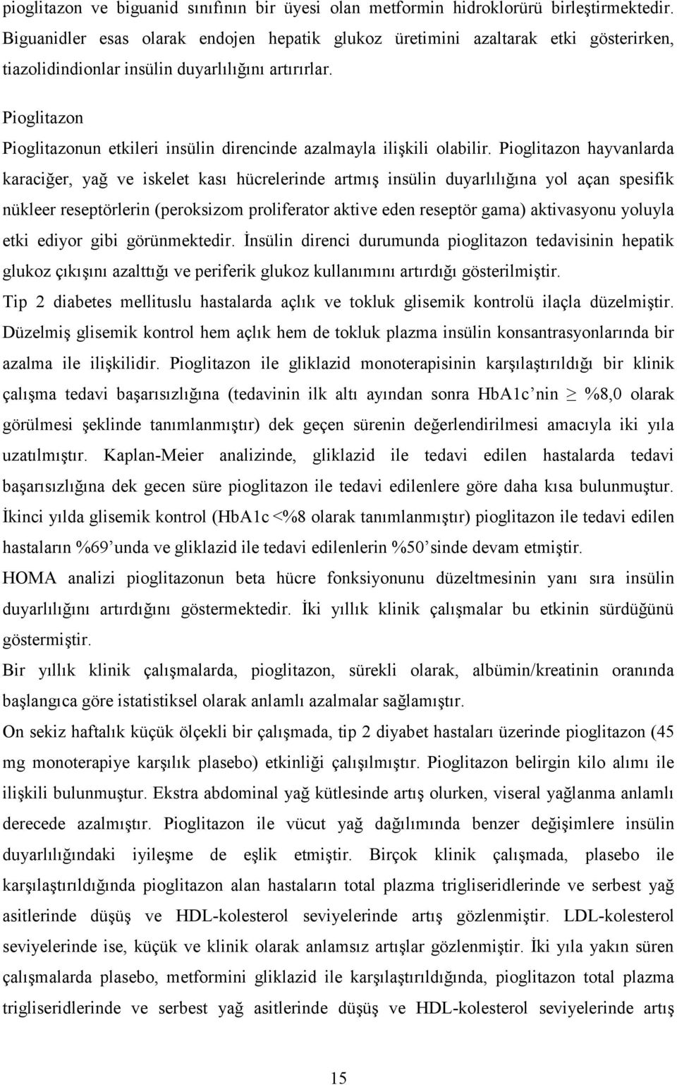 Pioglitazon Pioglitazonun etkileri insülin direncinde azalmayla ilişkili olabilir.