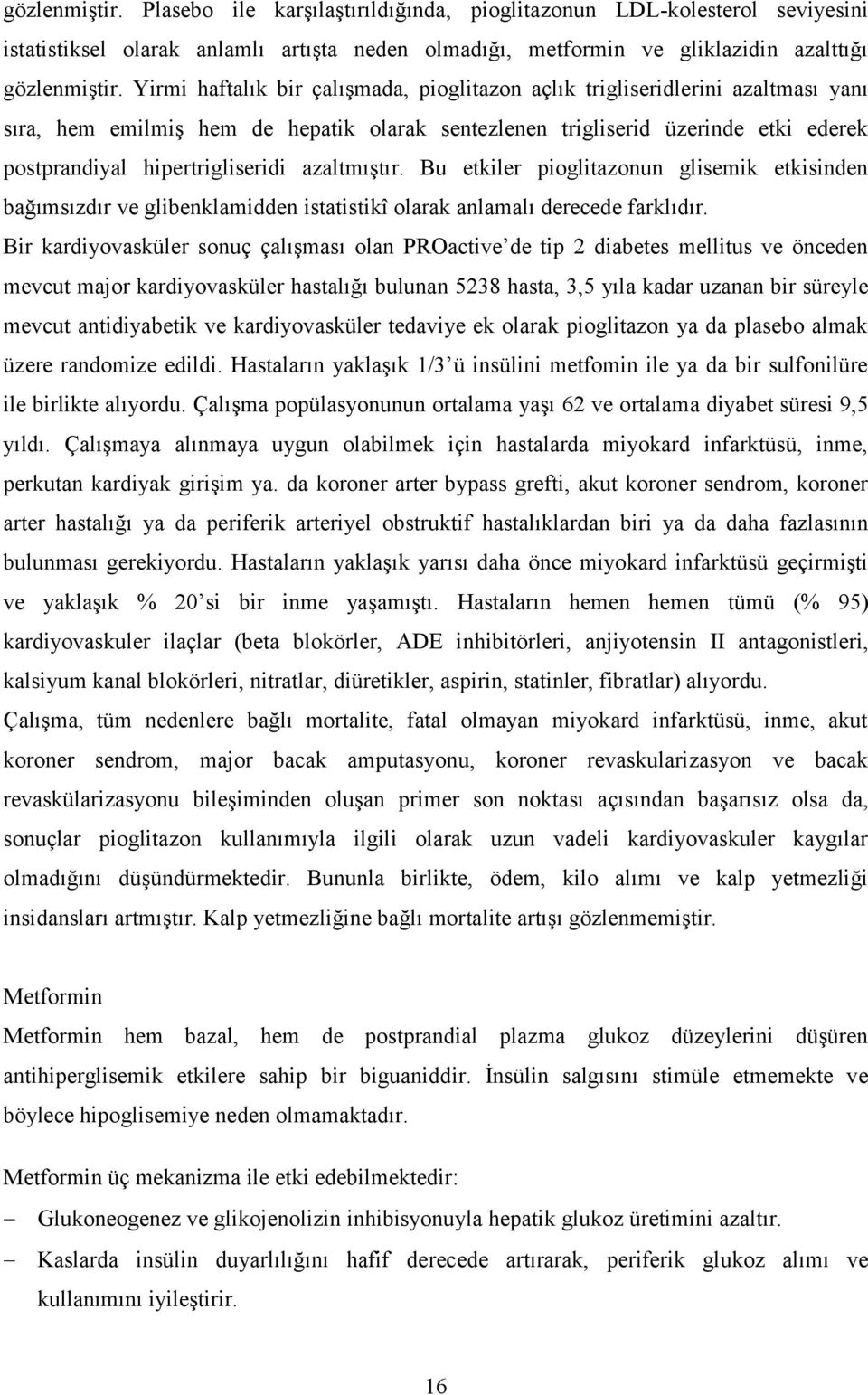 azaltmıştır. Bu etkiler pioglitazonun glisemik etkisinden bağımsızdır ve glibenklamidden istatistikî olarak anlamalı derecede farklıdır.