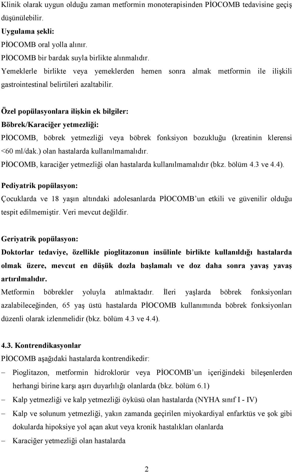 Özel popülasyonlara ilişkin ek bilgiler: Böbrek/Karaciğer yetmezliği: PİOCOMB, böbrek yetmezliği veya böbrek fonksiyon bozukluğu (kreatinin klerensi <60 ml/dak.) olan hastalarda kullanılmamalıdır.