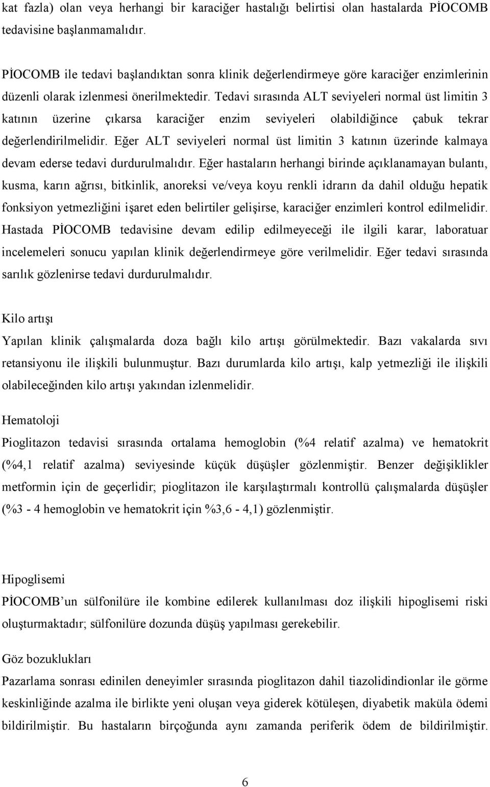 Tedavi sırasında ALT seviyeleri normal üst limitin 3 katının üzerine çıkarsa karaciğer enzim seviyeleri olabildiğince çabuk tekrar değerlendirilmelidir.