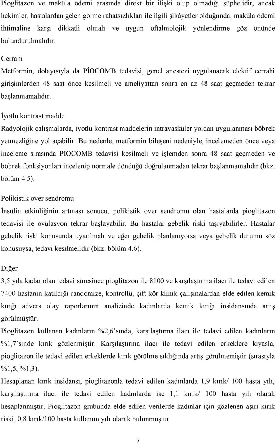 Cerrahi Metformin, dolayısıyla da PİOCOMB tedavisi, genel anestezi uygulanacak elektif cerrahi girişimlerden 48 saat önce kesilmeli ve ameliyattan sonra en az 48 saat geçmeden tekrar başlanmamalıdır.