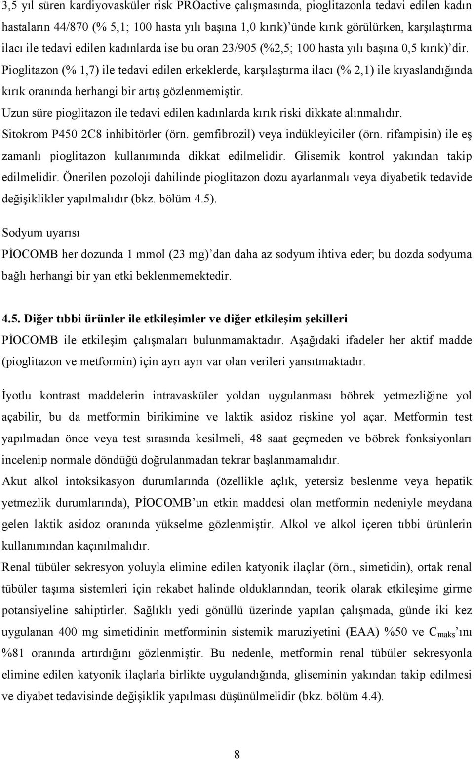 Pioglitazon (% 1,7) ile tedavi edilen erkeklerde, karşılaştırma ilacı (% 2,1) ile kıyaslandığında kırık oranında herhangi bir artış gözlenmemiştir.