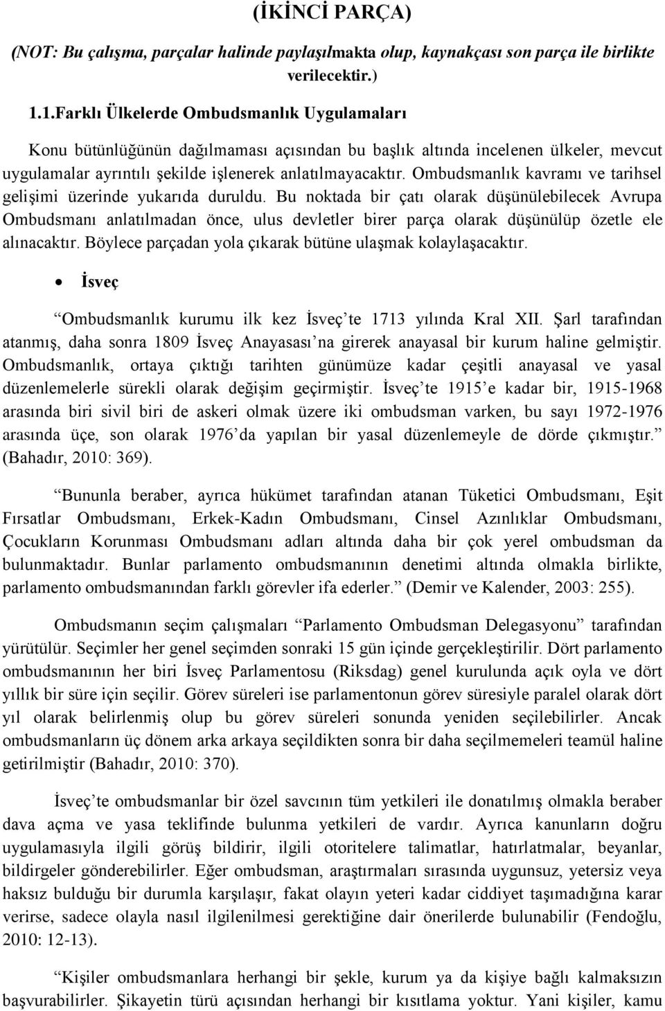 Ombudsmanlık kavramı ve tarihsel gelişimi üzerinde yukarıda duruldu.