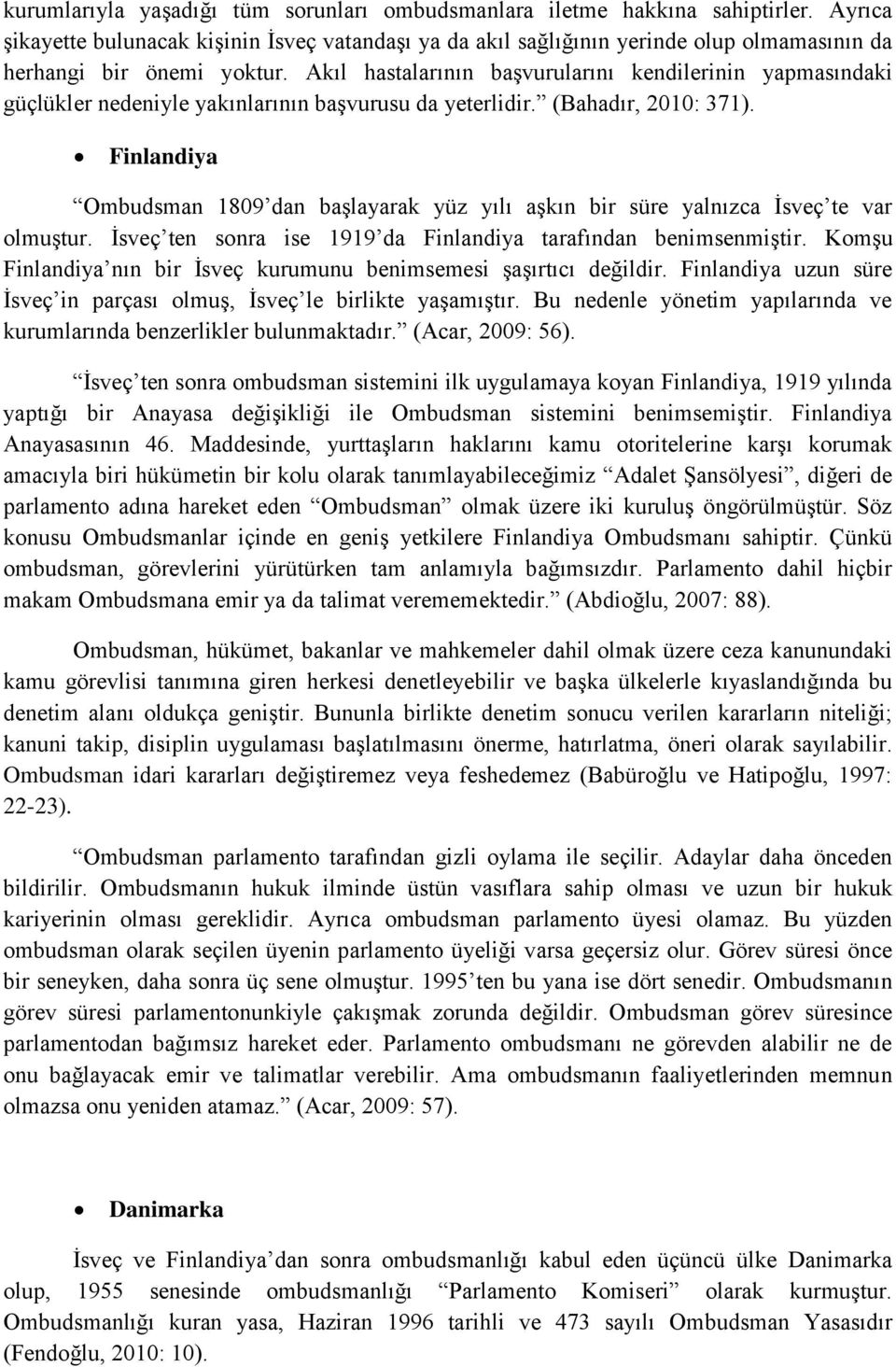 Akıl hastalarının başvurularını kendilerinin yapmasındaki güçlükler nedeniyle yakınlarının başvurusu da yeterlidir. (Bahadır, 2010: 371).