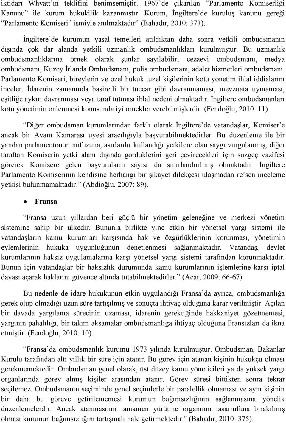 İngiltere de kurumun yasal temelleri atıldıktan daha sonra yetkili ombudsmanın dışında çok dar alanda yetkili uzmanlık ombudsmanlıkları kurulmuştur.