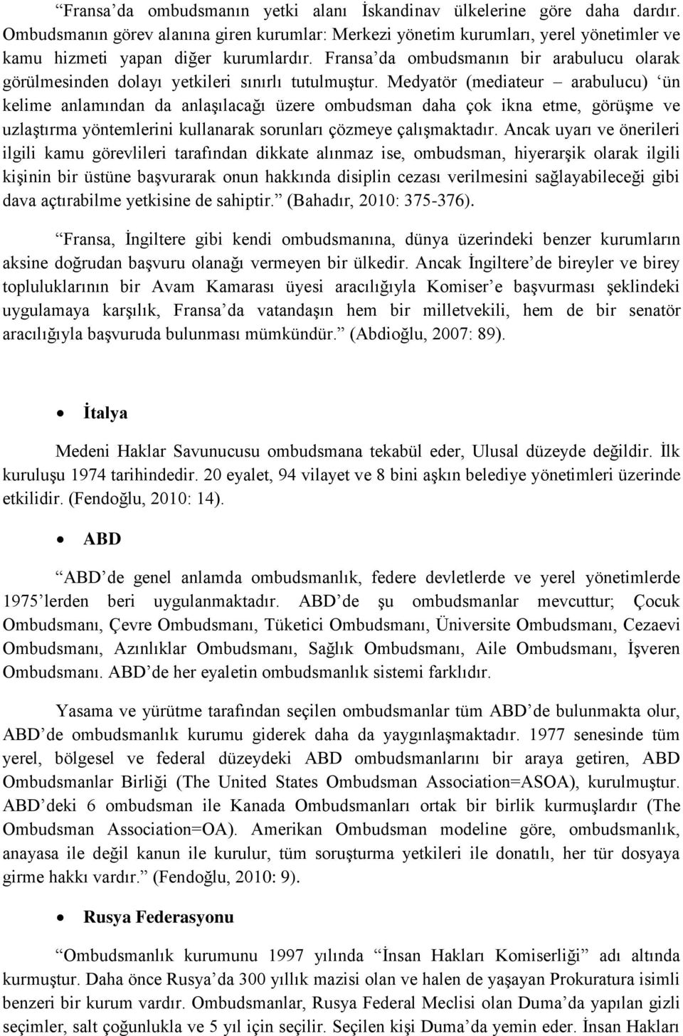 Medyatör (mediateur arabulucu) ün kelime anlamından da anlaşılacağı üzere ombudsman daha çok ikna etme, görüşme ve uzlaştırma yöntemlerini kullanarak sorunları çözmeye çalışmaktadır.