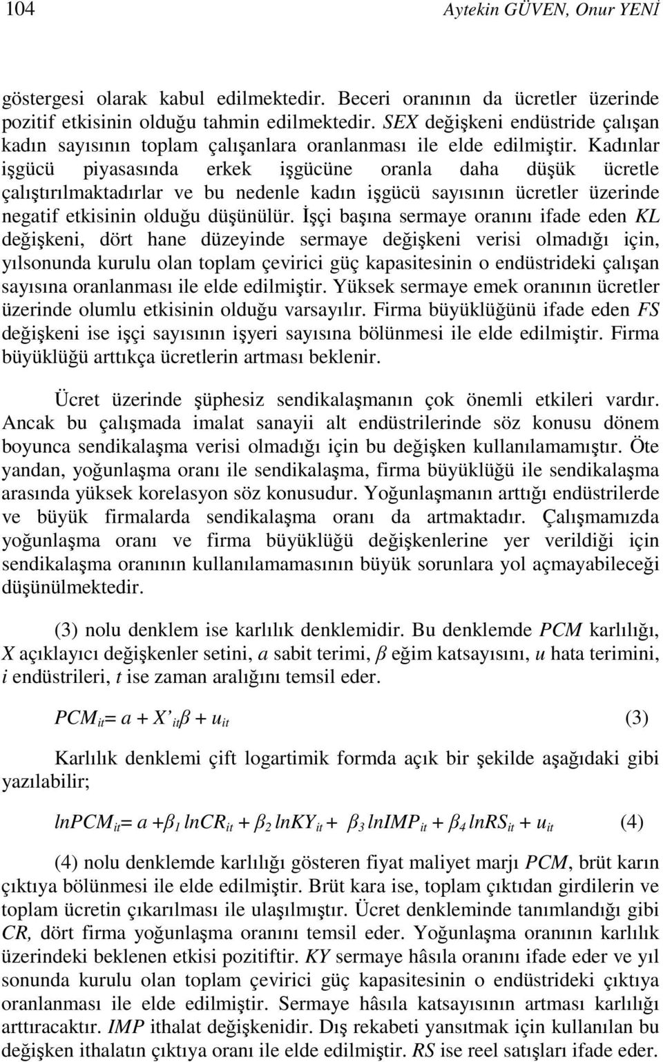 Kadınlar işgücü piyasasında erkek işgücüne oranla daha düşük ücretle çalıştırılmaktadırlar ve bu nedenle kadın işgücü sayısının ücretler üzerinde negatif etkisinin olduğu düşünülür.