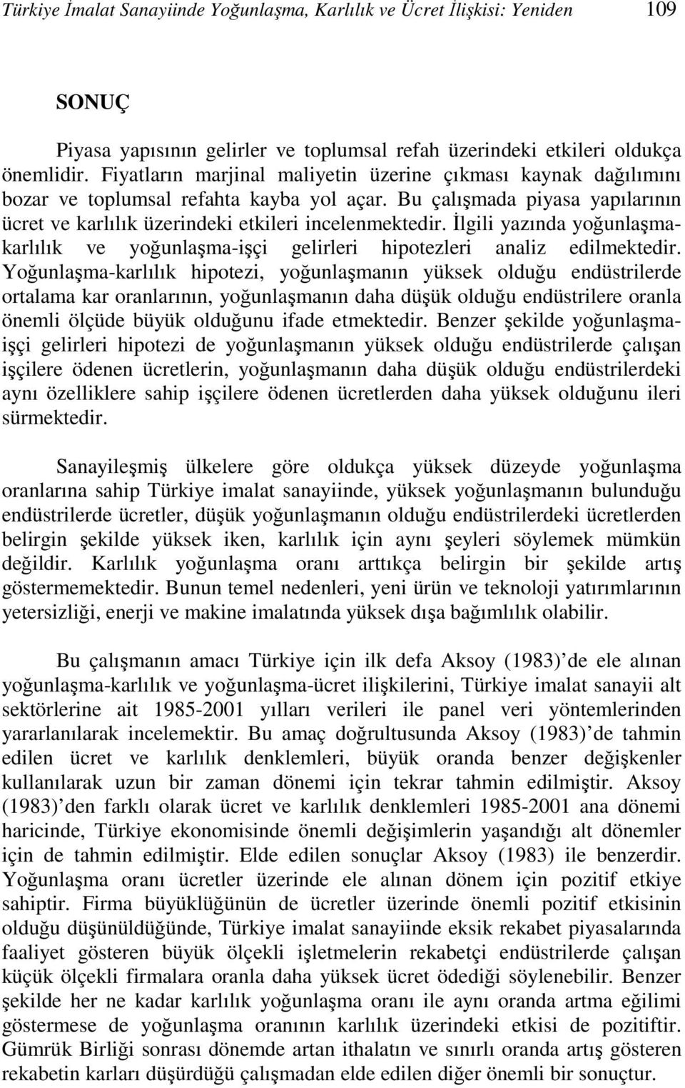 İlgili yazında yoğunlaşmakarlılık ve yoğunlaşma-işçi gelirleri hipotezleri analiz edilmektedir.