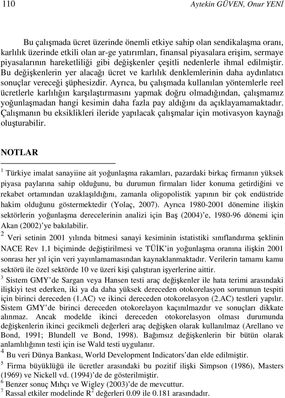 Ayrıca, bu çalışmada kullanılan yöntemlerle reel ücretlerle karlılığın karşılaştırmasını yapmak doğru olmadığından, çalışmamız yoğunlaşmadan hangi kesimin daha fazla pay aldığını da