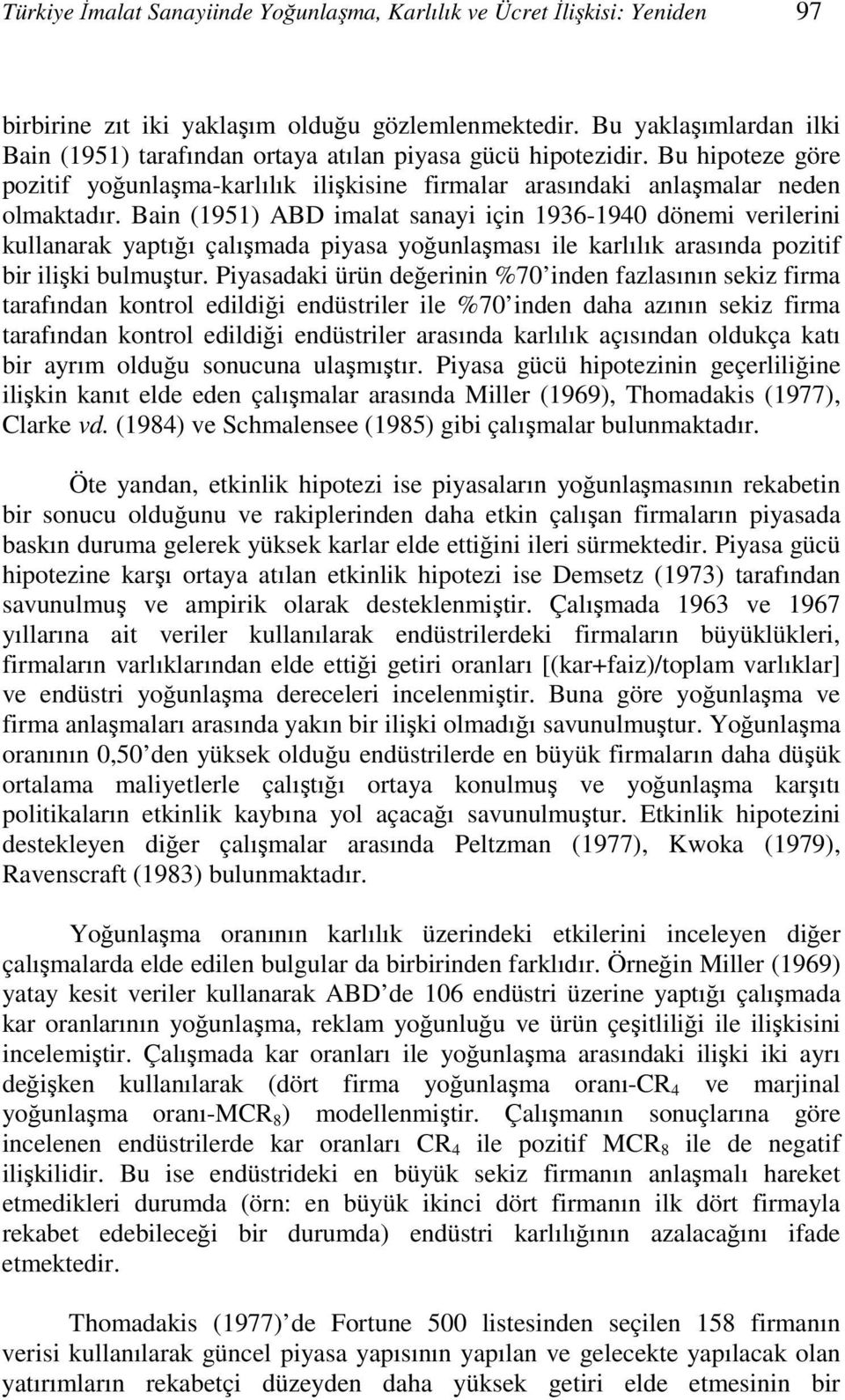 Bain (1951) ABD imalat sanayi için 1936-1940 dönemi verilerini kullanarak yaptığı çalışmada piyasa yoğunlaşması ile karlılık arasında pozitif bir ilişki bulmuştur.