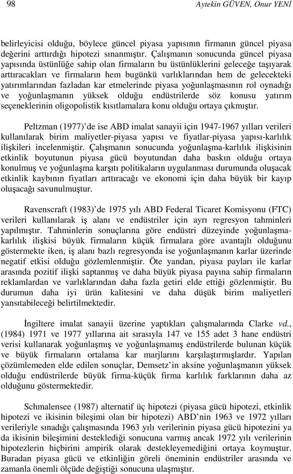 yatırımlarından fazladan kar etmelerinde piyasa yoğunlaşmasının rol oynadığı ve yoğunlaşmanın yüksek olduğu endüstrilerde söz konusu yatırım seçeneklerinin oligopolistik kısıtlamalara konu olduğu