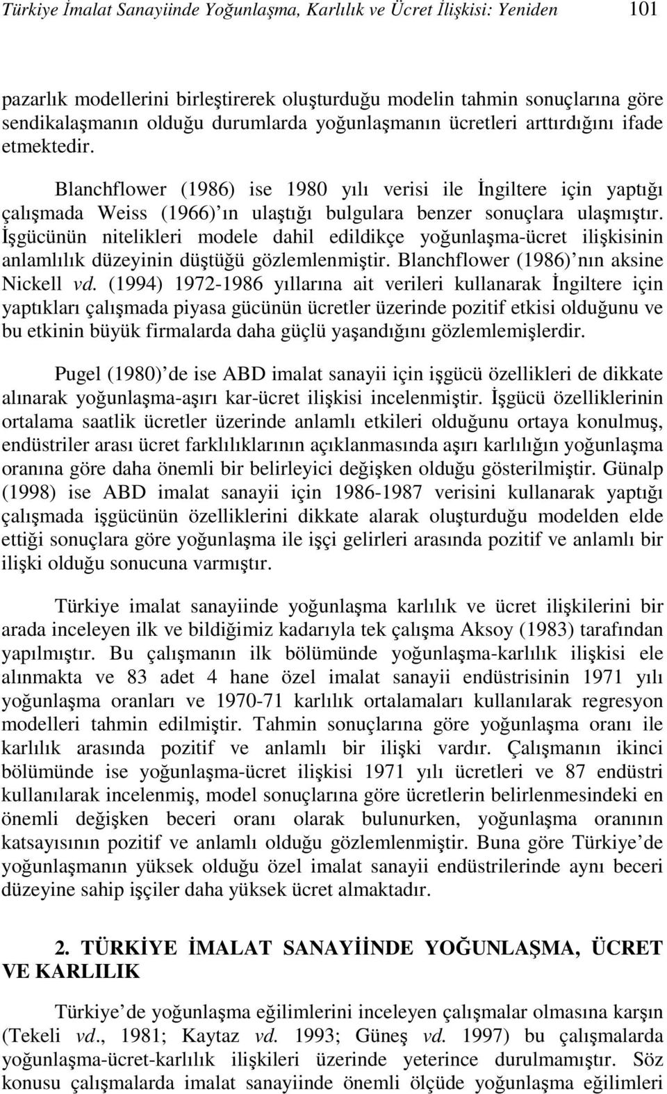 İşgücünün nitelikleri modele dahil edildikçe yoğunlaşma-ücret ilişkisinin anlamlılık düzeyinin düştüğü gözlemlenmiştir. Blanchflower (1986) nın aksine Nickell vd.