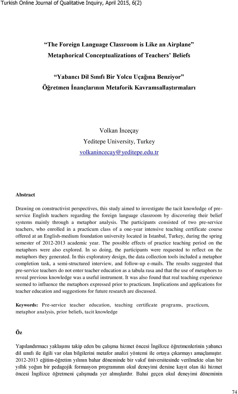 tr Abstract Drawing on constructivist perspectives, this study aimed to investigate the tacit knowledge of preservice English teachers regarding the foreign language classroom by discovering their