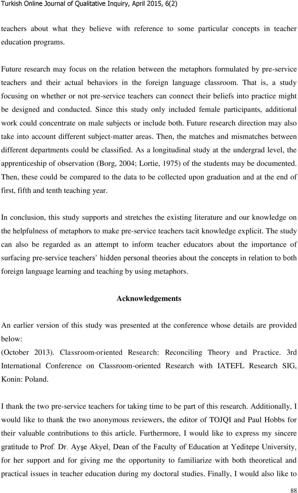 That is, a study focusing on whether or not pre-service teachers can connect their beliefs into practice might be designed and conducted.