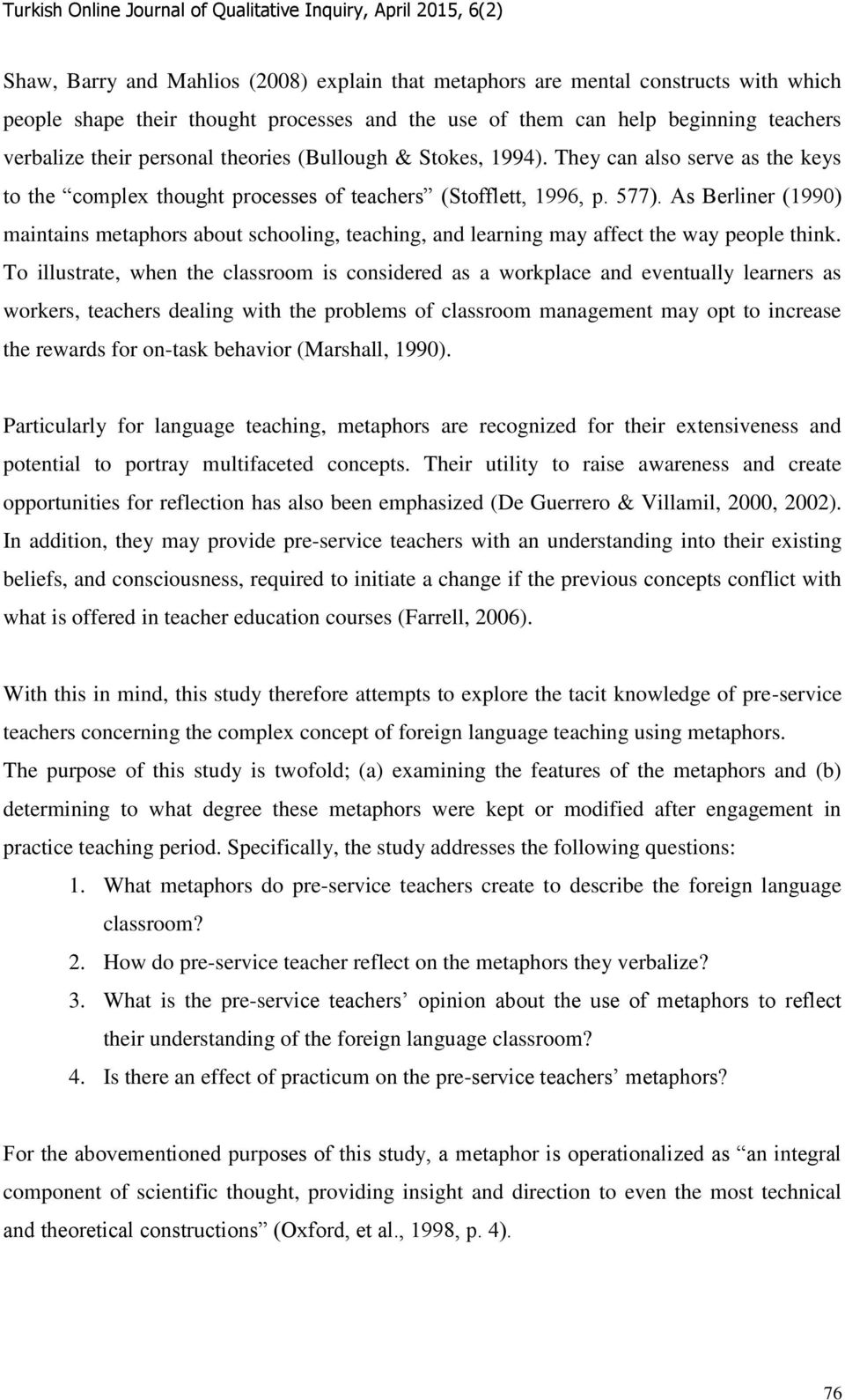 As Berliner (1990) maintains metaphors about schooling, teaching, and learning may affect the way people think.