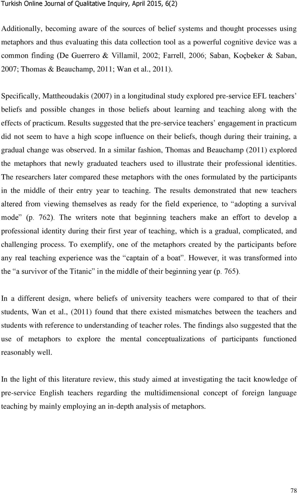 Specifically, Mattheoudakis (2007) in a longitudinal study explored pre-service EFL teachers beliefs and possible changes in those beliefs about learning and teaching along with the effects of