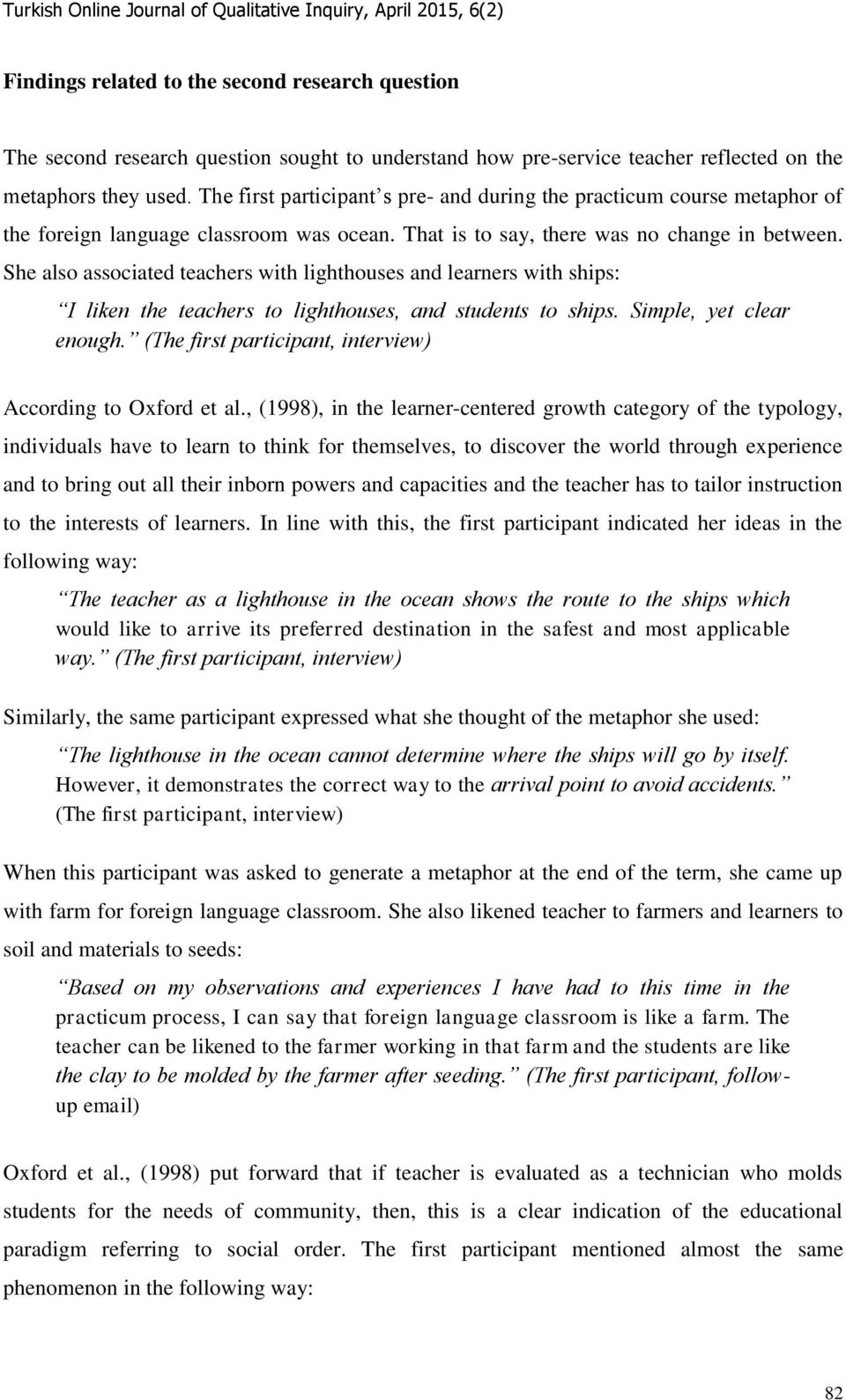 She also associated teachers with lighthouses and learners with ships: I liken the teachers to lighthouses, and students to ships. Simple, yet clear enough.