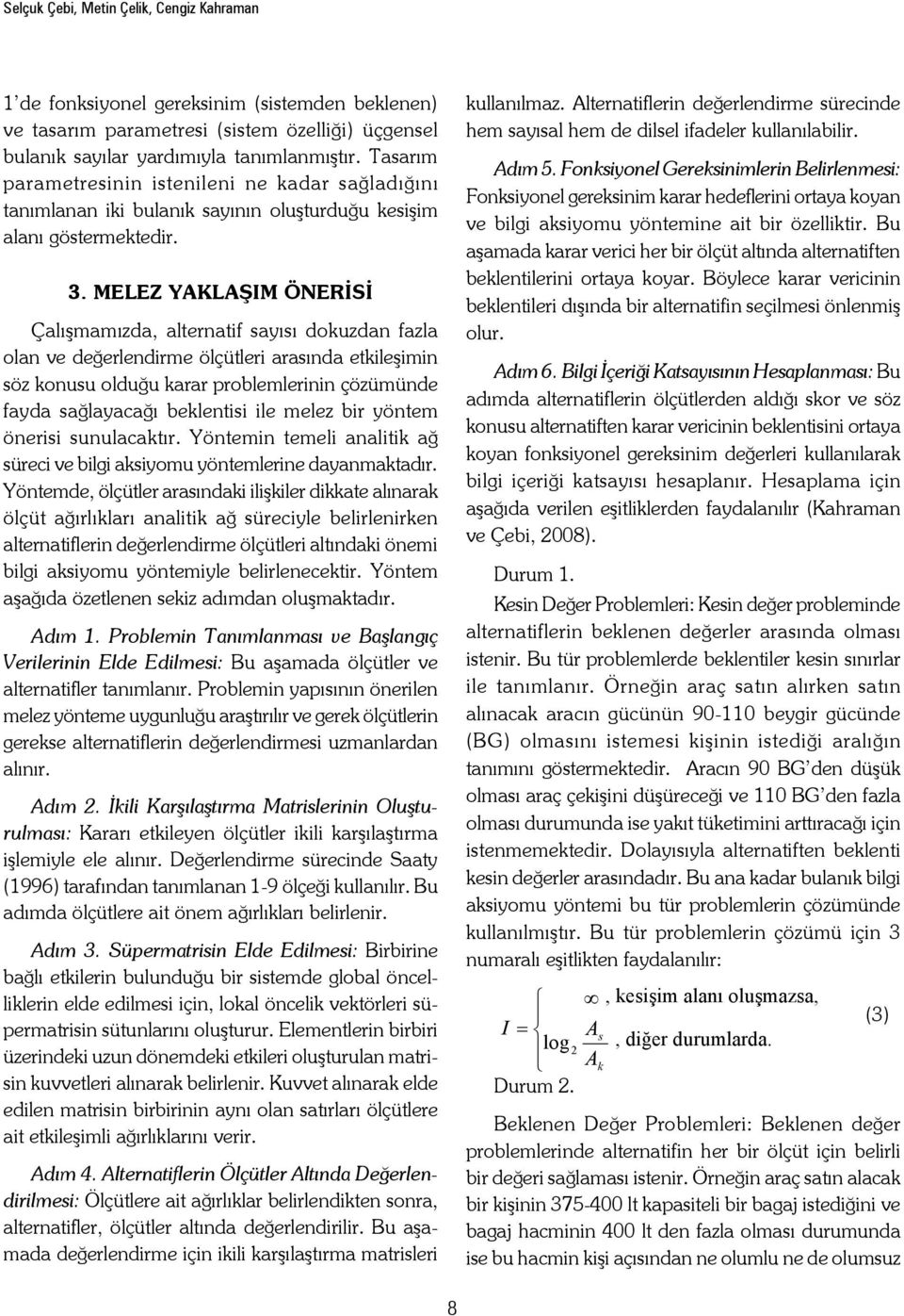 MELEZ YAKLAŞIM ÖNERİSİ Çalışmamızda, alternatif sayısı dokuzdan fazla olan ve değerlendirme ölçütleri arasında etkileşimin söz konusu olduğu karar problemlerinin çözümünde fayda sağlayacağı