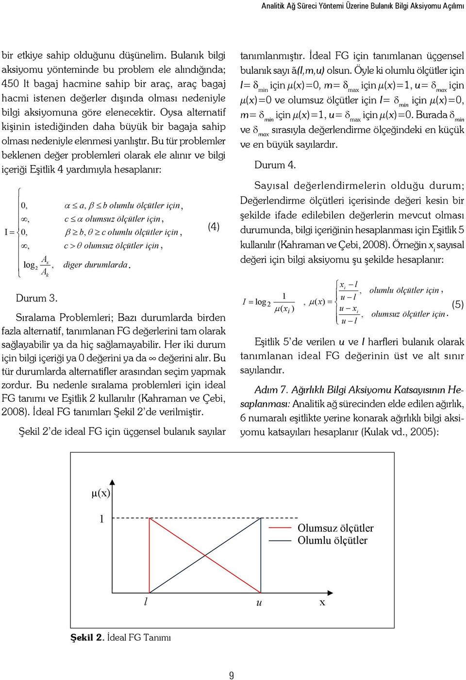 Oysa alternatif kişinin istediğinden daha büyük bir bagaja sahip olması nedeniyle elenmesi yanlıştır.