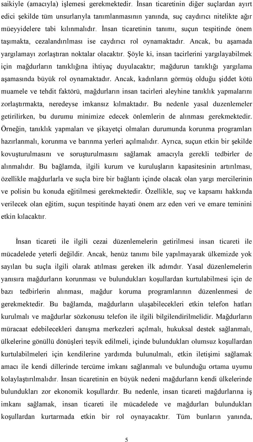 Şöyle ki, insan tacirlerini yargılayabilmek için mağdurların tanıklığına ihtiyaç duyulacaktır; mağdurun tanıklığı yargılama aşamasında büyük rol oynamaktadır.