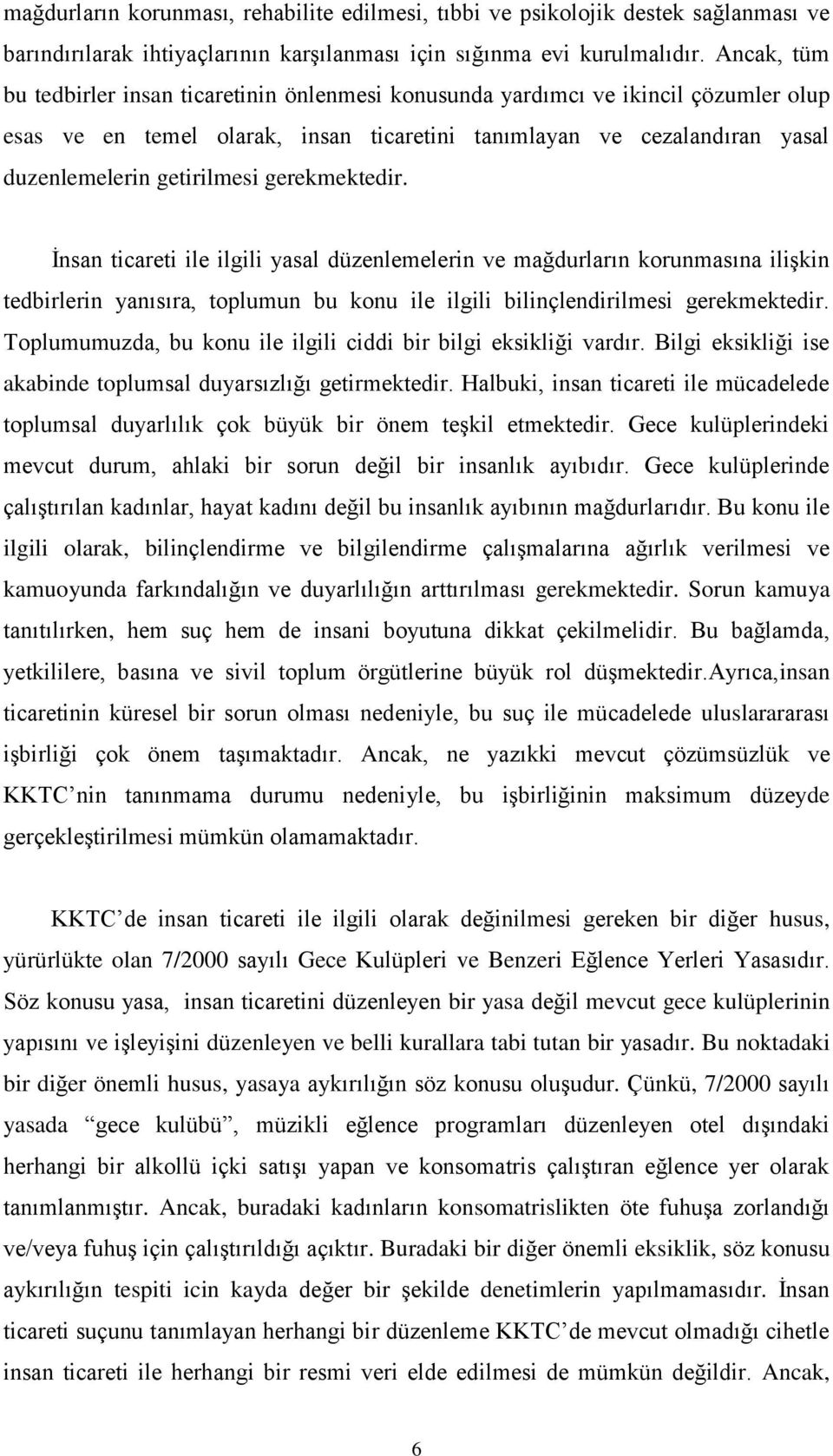 gerekmektedir. İnsan ticareti ile ilgili yasal düzenlemelerin ve mağdurların korunmasına ilişkin tedbirlerin yanısıra, toplumun bu konu ile ilgili bilinçlendirilmesi gerekmektedir.