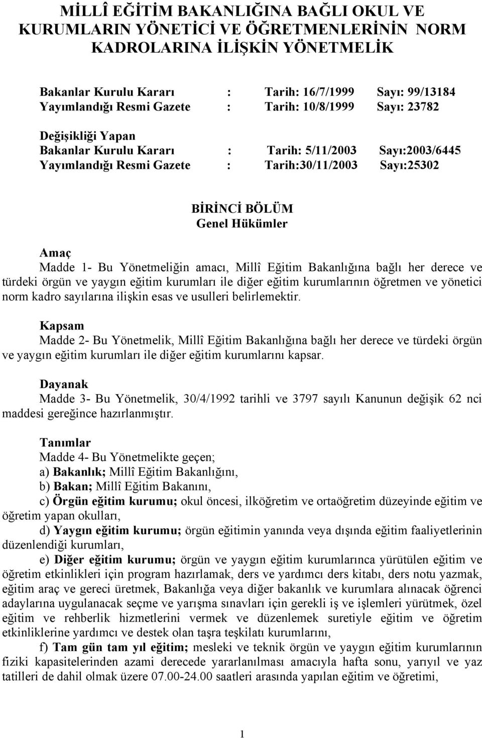 1- Bu Yönetmeliğin amacı, Millî Eğitim Bakanlığına bağlı her derece ve türdeki örgün ve yaygın eğitim kurumları ile diğer eğitim kurumlarının öğretmen ve yönetici norm kadro sayılarına ilişkin esas